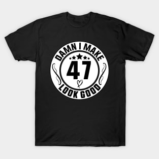 Damn I Make 47 Look Good Funny Birthday T-Shirt